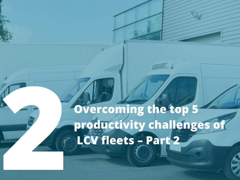 Overcoming the top 5 productivity challenges of LCV fleets - Part 2